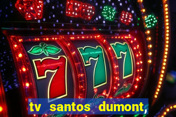 tv santos dumont, 431, centro